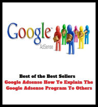 Title: Best of the best sellers Google Adsense How To Explain The Google Adsense Program To Others ( online marketing, computer, hardware, play station, CPU, blog, web, net, online game, broadband, internet, cheat code, game, e mail ), Author: Resounding Wind Publishing