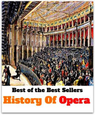 Title: Best of the Best Sellers History Of Opera (narrative, narration, tale, history, legend, story, past, days of old, ancient times, days of old, olden days), Author: Resounding Wind Publishing