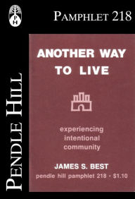 Title: Another Way to Live; Experiencing Intentional Community, Author: James S. Best