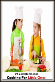 Title: 99 Cent Best Seller Cooking For Little Ones ( Technique based, private teachers, Cooking classes, cooking school, cookware, bakeware, cutlery, Get coupons, sale alerts, recipes, Baking, Meal, Ice Cream, Cake Games ), Author: Resounding Wind Publishing