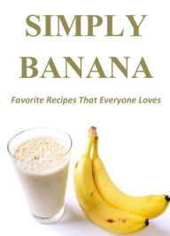 Title: Simply Banana: Favorite Recipes That Everyone Loves, Author: Renee Collins