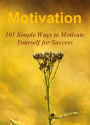 Motivation: 101 Simple Ways to Motivate Yourself for Success