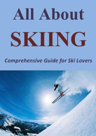Title: All About Skiing: Comprehensive Guide for Ski Lovers, Author: Russell Brown