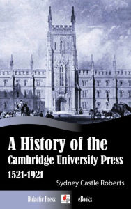 Title: A History of the Cambridge University Press 1521-1921, Author: Sydney Castle Roberts