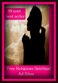 Title: 99 Cent Best Seller Free Religious Spiritual Ad Sites ( online marketing, computer, workstation, pc, laptop, CPU, blog, web, net, netting, network, internet, mail, e mail, download, up load, keyword, software, bug, antivirus, search engine, anti spam ), Author: Resounding Wind Publishing