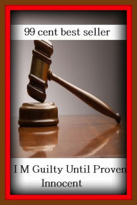 Title: 99 cent best seller I M Guilty Until Proven Innocent ( i like pie, i love Lucy, i love u, i love you, i luv it, i Maccabees, i malarial, i miss you, i need a table, i need love), Author: Resounding Wind Publishing