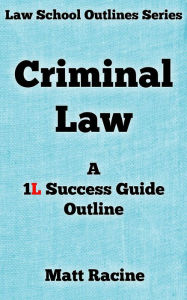 Title: Criminal Law: A 1L Success Guide Outlines, Author: Matt Racine