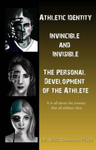 Title: Athletic Identity: Invincible and Invisible, the Personal Development of the Athlete, Author: Mark Robinson