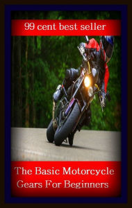 Title: 99 cent best seller The Basic Motorcycle Gears For Beginners (motor caravan,motor coach,motorcycle,motorcycle club,motorcycle cop,motorcycle policeman,motorcycle wheel,motorcycle,motorcycles,motorcycling), Author: Resounding Wind Publishing