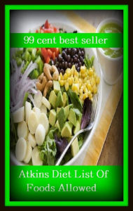 Title: 99 Cent Best Seller Atkins Diet List Of Foods Allowed ( exercise, meditation, acupuncture, disease, digestive system, formula, medicine, remedy, fix, treatment, conduct, behavior, handling, gastrin, fitness, vitamins, healing, diet, cut down ), Author: Resounding Wind Publishing