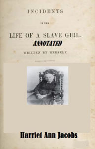 Title: Incidents in the Life of a Slave Girl (Annotated), Author: Harriet Jacobs