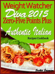 Title: Weight Watcher Diva 2015 Zero-Five Points Plus Authentic Italian Recipes Cookbook, Author: Jackie Jasmine