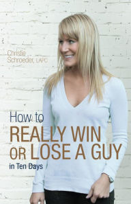 Title: How to Really Win or Lose a Guy in Ten Days, Author: Christie Schroeder