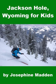 Title: Jackson Hole, Wyoming for Kids, Author: Josephine Madden