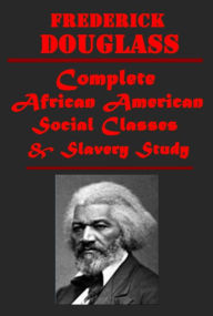 Title: Frederick Douglass Comnplete Works- My Bondage and My Freedom The Narrative of the Life of Frederick Douglass, An American Slave MY ESCAPE FROM SLAVERY RECONSTRUCTION Abolition Fanaticism in New York John Brown, Author: Frederick Douglass