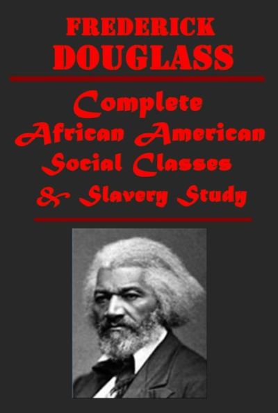 Frederick Douglass Comnplete Works- My Bondage and My Freedom The Narrative of the Life of Frederick Douglass, An American Slave MY ESCAPE FROM SLAVERY RECONSTRUCTION Abolition Fanaticism in New York John Brown