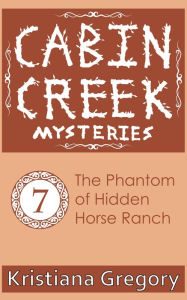 Title: Cabin Creek #7: The Phantom of Hidden Horse Ranch, Author: Kristiana Gregory