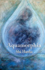Title: Aquamorphia: falling for water, Author: Shé Hawke