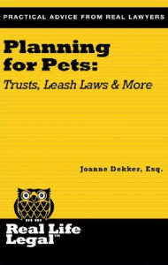 Title: Planning For Pets: Trusts, Leash Laws and More (A Real Life Legal Guide), Author: Joanne Dekker Esq.