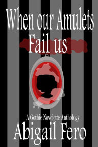 Title: When our Amulets Fail us, Author: Abigail Fero