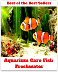 Title: Best of the Best Sellers Aquarium Care Fish Freshwater ( go fishing, angle, cast, trawl, troll, seine, goblin, hobgoblin, gnome, halfling ), Author: Resounding Wind Publishing