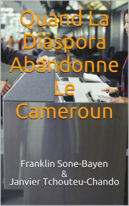 Title: Quand La Diaspora Abandonne Le Cameroun, Author: Janvier Tchouteu