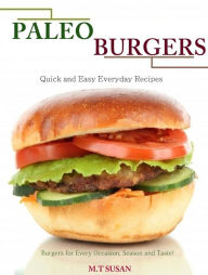 Title: Paleo Burgers: Quick and Easy Everyday Recipes: Burgers for Every Occasion, Season and Taste!, Author: Dana Cruze