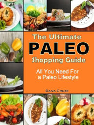 Title: The Ultimate Paleo Shopping Guide: All You Need For a Paleo Lifestyle, Author: Dana Cruze
