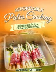 Title: Affordable Paleo Cooking: Healthy and Budget-Friendly Paleo Meals, Author: Amelia Wright