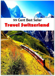 Title: 99 cent best seller Travel Switzerland (Driving,excursion,flying,movement,ride,sailing,sightseeing,tour,transit,biking,commutation,cruising,drive,expedition,), Author: Resounding Wind Publishing