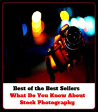 Title: Best of the Best Sellers What Do You Know About Stock Photography (what about?, what are you etc doing with, what can I do?, what cheer, what do we do, what do you know?, what doesn't kill you makes you stronger, what for, what fun ), Author: Resounding Wind Publishing