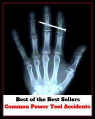 Title: Best of the Best Sellers Common Power Tool Accidents (common pleas, common plum, common chard, common polyp, common pond-skater, common privet, common purpose, common purse, common pursuant, common quail), Author: Resounding Wind Publishing