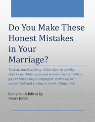 Title: Do You Make These Honest Mistakes in Your Marriage? Tested, hard-hitting reality checks for both men and women in straight or gay relationships: engaged, married, ... or separated and trying to work things out., Author: Henry Jones