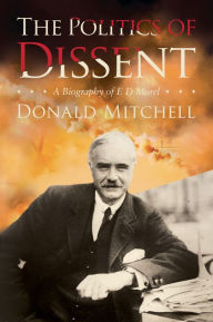 Title: The Politics of Dissent: A Biography of E D Morel, Author: Donald Mitchell