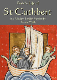 Title: Bede's Life of Saint Cuthbert, in a Modern English Version by Simon Webb, Author: Simon Webb