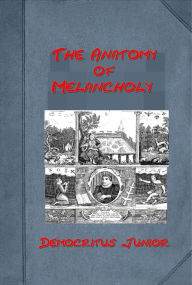 Title: The Anatomy of Melancholy by Democritus Junior (Illustrated), Author: Democritus Junior