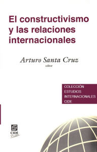 Title: El constructivismo y las relaciones internacionales, Author: Arturo Santa Cruz