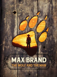 Title: The Wolf and the Man, Author: Max Brand