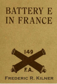 Title: Battery E in France, Author: Frederic R. Kilner