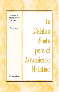 Title: La Palabra Santa para el Avivamiento Matutino - Estudio de cristalización de Éxodo Tomo 1, Author: Witness Lee