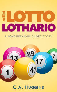 Title: The Lotto Lothario, Author: C.A. Huggins