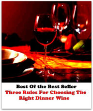 Title: Best of the best sellers Three Rules For Choosing The Right Dinner Wine ( wine, barbeque, junk Food, little nutritional value, fat, disambiguation, protein, skeletal muscle, pigs, cattle, lambs, sugar, salt, calories, snack foods, gum, candy ), Author: Resounding Wind Publishing