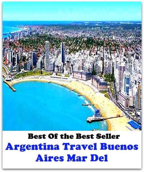 Best of the Best Sellers Argentina Travel Buenos Aires Mar Del (journey, outing, tour, trek, excursion, ramble, roam, pass, circulate, move)