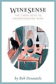 Title: WineSense The Three Keys To Understanding Wine, Author: Bob Desautels