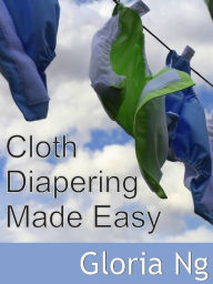 Title: Cloth Diapering Made Easy, Author: Gloria Ng