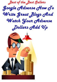 Title: Best of the best sellers Google Adsense How To Write Great Blogs And Watch Your Adsense Dollars Add Up ( online marketing, computer, hardware, play station, CPU, blog, web, net, online game, broadband, wifi, internet, cheat code, game, e mail, download ), Author: Resounding Wind Publishing