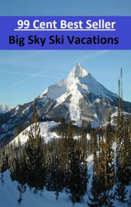 Title: 99 Cent Best Seller Big Sky Ski Vacations (Break,holiday,layoff,recess,respite,rest,sabbatical,,fiesta,furlough,intermission,leave,liberty,recreation,), Author: Resounding Wind Publishing