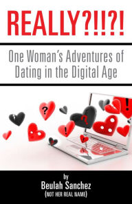 Title: Really?!!?! One Woman's Adventures of Dating in the Digital Age, Author: Beulah Sanchez