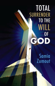 Title: TOTAL SURRENDER TO THE WILL OF GOD, Author: Samia Mary Zumout