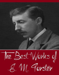 Title: The Best Works of E. M. Forster (Best Works Include A Room With A View, Howards End, The Celestial Omnibus, The Longest Journey, The Machine Stops, Where Angels Fear to Tread), Author: E. M. Forster